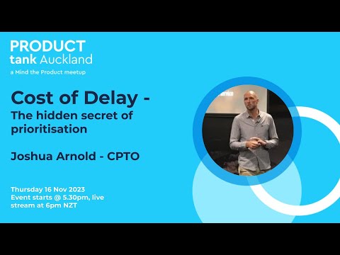 ProductTank Auckland: Cost of Delay - the hidden secret of prioritisation