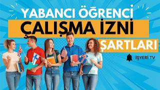 Yabancı öğrenci çalışma izni şartları ve sınırlamaları nelerdir? (2026