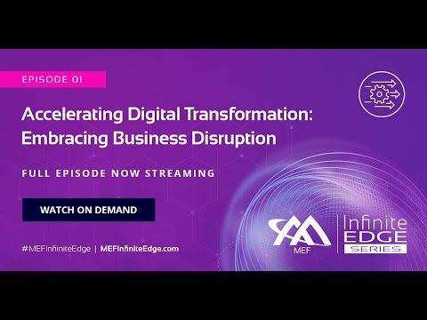 Accelerating Digital Transformation: Embracing Business Disruption – MEF Infinite Edge Episode 1