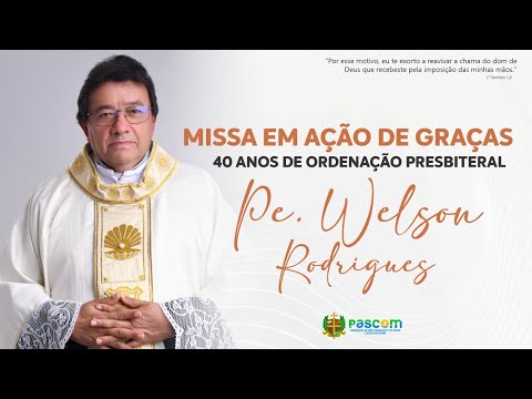 SANTA MISSA - 40 ANOS DE ORDENAÇÃO PRESBITERAL DE PADRE WELSON RODRIGUES
