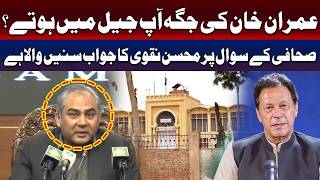 عمران خان کی جگہ آپ جیل میں ہوتے ہیں؟ محسن نقوی سے صحافی کا سوال