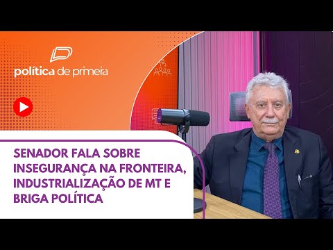 Senador fala sobre insegurança na fronteira, industrialização de MT e briga política