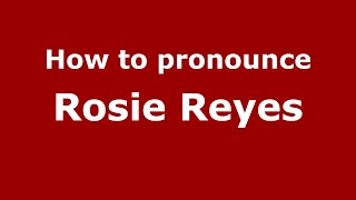 How to pronounce Rosie Reyes