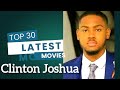 Top 30 Latest Clinton Joshua Movies That You May Have Probably Missed