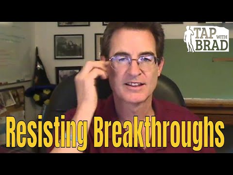 Resisting Breakthroughs - Tapping with Brad Yates
