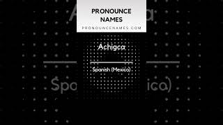 How to pronounce Achigca