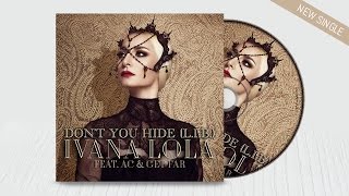 IVANA LOLA - DON&#39;T YOU HIDE ( L.I.B.) ft. AC &amp; GET FAR