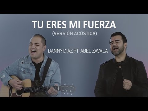 Danny Diaz (feat. Abel Zavala) - Tu Eres Mi Fuerza (Versión Acústica)