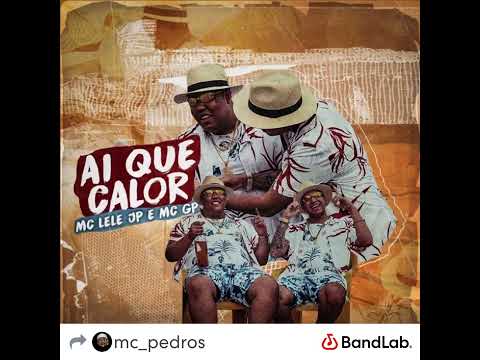 AI QUE CALOR MC LELÉ JP E MC GP