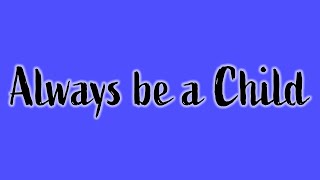 Always Be a Child