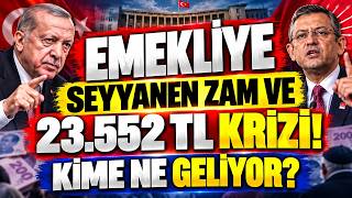 EMEKLİYE SEYYANEN ZAM VE 23.552 TL KRİZİ! KİME NE GELİYOR?