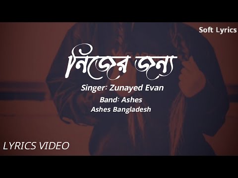 Nijer Jonno Lyrics (নিজের জন্য) -Ashes | Official Video | Lyrical video | Soft Lyrics | Zunayed Evan