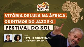 Vitória de Lula na África, os ritmos do Jazz e o Festival do Sol  | Viva África!