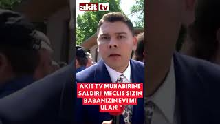Akit TV Muhabirine saldırı! Meclis sizin babanızın evi mi ulan! #Haber