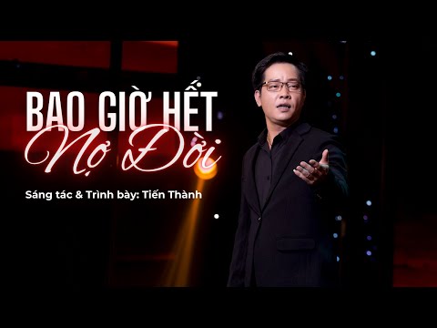 Bao giờ hết nợ đời - Tiến Thành