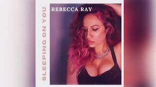 Rebecca Ray - Sleeping On You