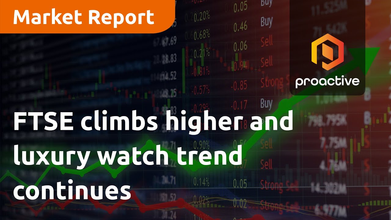 FTSE climbs higher and luxury watch trend continues - Market Report
