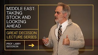 USAWC Prof. Larry Goodson - Great Decisions Lecture -  Middle East: Taking Stock and Looking Ahead