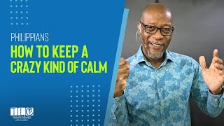 Philippians: How to Keep a Crazy Kind of Calm
