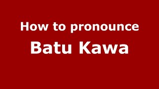 How to pronounce Batu Kawa