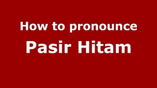 How to pronounce Pasir Hitam