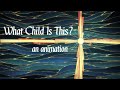 What Child Is This? -- An Animation