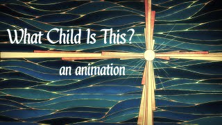 What Child Is This? -- An Animation