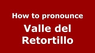 How to pronounce Valle Del Retortillo