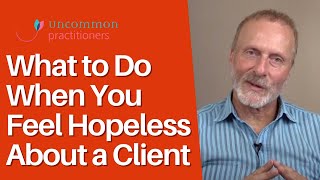 What to Do When You Feel Hopeless About a Client