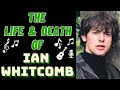 The Life & Death of IAN WHITCOMB