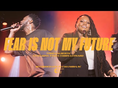 Fear Is Not My Future (feat. Tasha Cobbs Leonard) | Todd Galberth