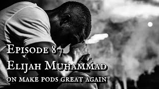 Elijah Muhammad on Make PODs Great Again