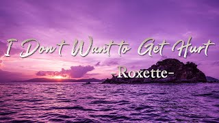 I Don&#39;t Want to Get Hurt - Roxette (Lyric)