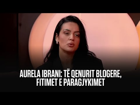 AURELA IBRANI: TË QENURIT BLOGERE, FITIMET E PARAGJYKIMET