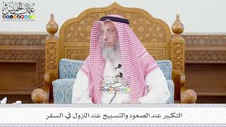 677 - التكبير عند الصعود والتسبيح عند النزول في السفر - عثمان الخميس