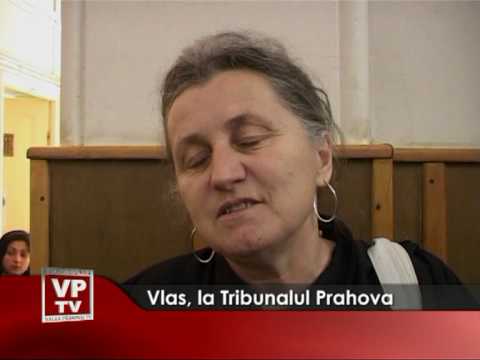 Vlas, la Tribunalul Prahova