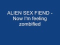 ALIEN SEX FIEND Now I'm feeling zombified