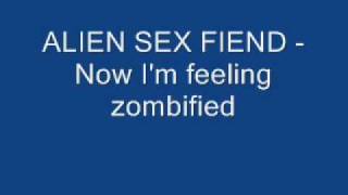ALIEN SEX FIEND Now I'm feeling zombified