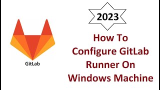 How To Configure GitLab Runner On Windows Machine (From Scratch)