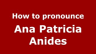 How to pronounce Ana Patricia Anides