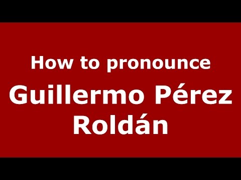 How to pronounce Guillermo Pérez Roldán (Spanish/Argentina) - PronounceNames.com