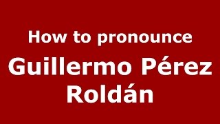 How to pronounce Guillermo Pérez Roldán