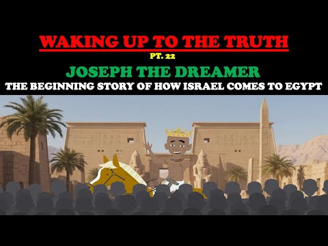 JOSEPH THE DREAMER: THE BEGINNING STORY OF HOW ISRAEL COMES TO EGYPT - WAKING UP TO THE TRUTH PT. 22