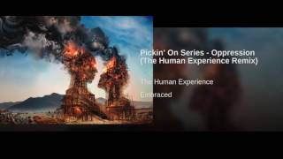 Pickin' On Series - Oppression (The Human Experience Remix)