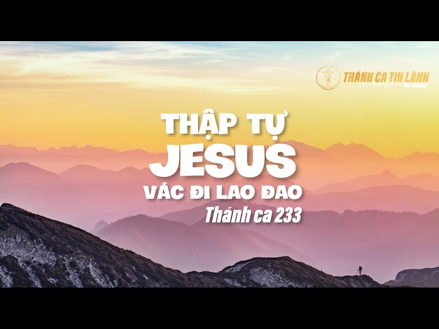 THÁNH CA 233 | THẬP TỰ GIÊ XU VÁC ĐI LAO ĐAO | KARAOKE THÁNH CA TIN LÀNH