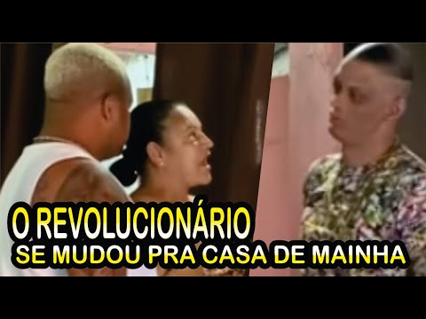O REVOLUCIONÁRIO SE MUDOU PRA CASA DE MAINHA