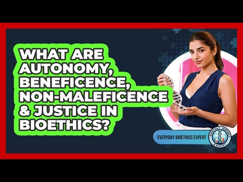 What Are Autonomy, Beneficence, Non-maleficence & Justice In Bioethics? - Everyday Bioethics Expert