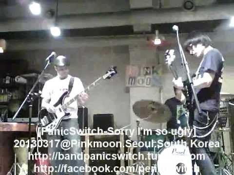 20130317@Pinkmoon PanicSwitch - Sorry I'm so ugly [패닉스위치-못생겨서 죄송합니다]