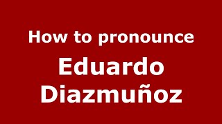 How to pronounce Eduardo Diazmuñoz