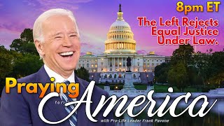 PFL-The Left Rejects Equal Justice Under Law - Praying for America - June 16, 2023